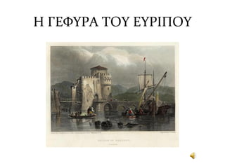 Η ΓΕΦΥΡΑ ΤΟΥ ΕΥΡΙΠΟΥ
 