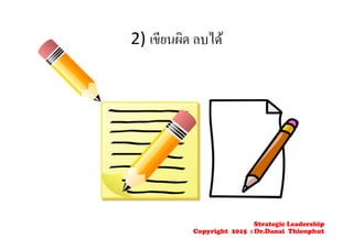 2) เขียนผิด ลบได้
Strategic Leadership
Copyright 2015 : Dr.Danai Thienphut
 
