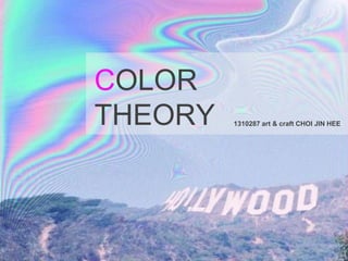 COLOR
THEORY 1310287 art & craft CHOI JIN HEE
 