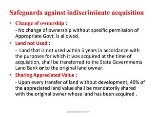 If land is acquired /purchase by private company from
private land owner admeasuring more than 1000 ha then
provisions of R &R will be applicable. (section 46 )
R& R authority shall dispose of reference u/s 64 within 6
months.
pkachare@gmail.com
 