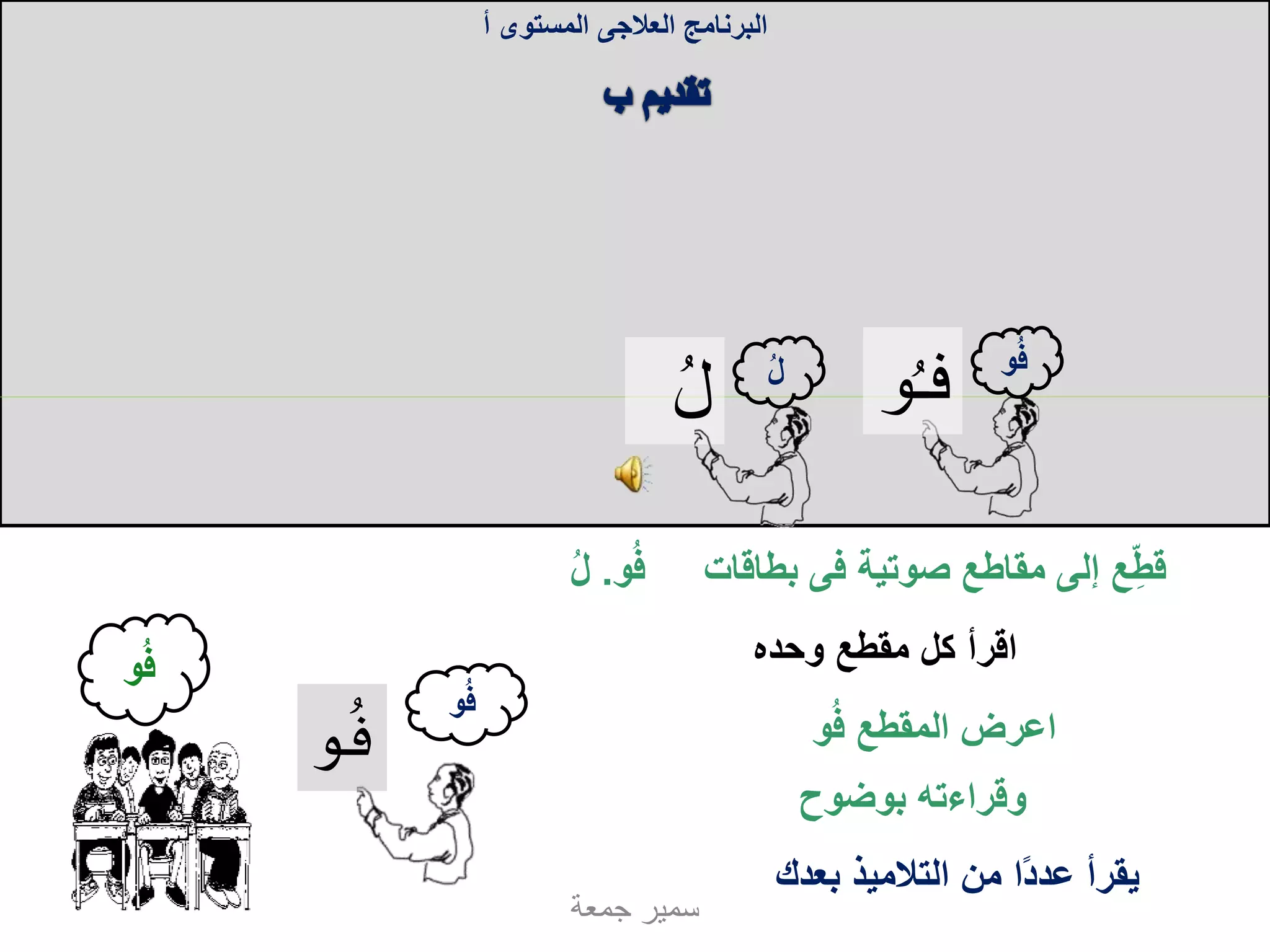 ُ‫ل‬
‫صوتية‬ ‫مقاطع‬ ‫إلى‬ ‫ع‬ِ‫قط‬‫فى‬‫و‬ُ‫ف‬ ‫بطاقات‬.ُ‫ل‬
‫البرنامج‬‫العالجى‬‫المستوى‬‫أ‬
‫جمعة‬ ‫سمير‬
ُ‫ـ‬‫ف‬‫و‬
‫وحده‬ ‫مقطع‬ ‫كل‬ ‫اقرأ‬
‫و‬ُ‫ف‬ ‫المقطع‬ ‫اعرض‬
‫بوضوح‬ ‫وقراءته‬
ُ‫ف‬‫و‬ُ‫ل‬
‫بعدك‬ ‫التالميذ‬ ‫من‬ ‫ا‬ً‫د‬‫عد‬ ‫يقرأ‬
ُ‫ف‬‫و‬
‫و‬ُ‫ف‬
‫و‬ُ‫ف‬
 