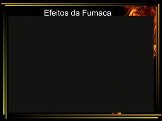 Efeitos da Fumaça
 