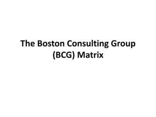 The Boston Consulting Group
(BCG) Matrix
 
