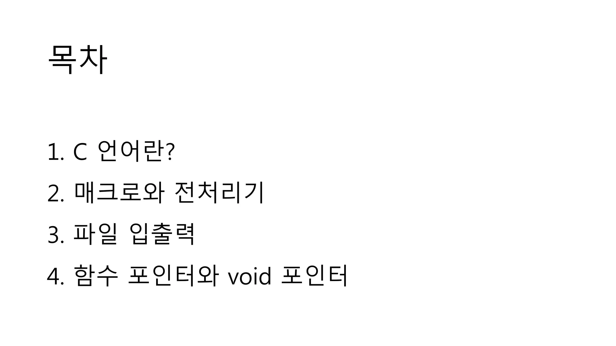 1. C 언어란?
2. 매크로와 전처리기
3. 파일 입출력
4. 함수 포인터와 void 포인터
목차
 