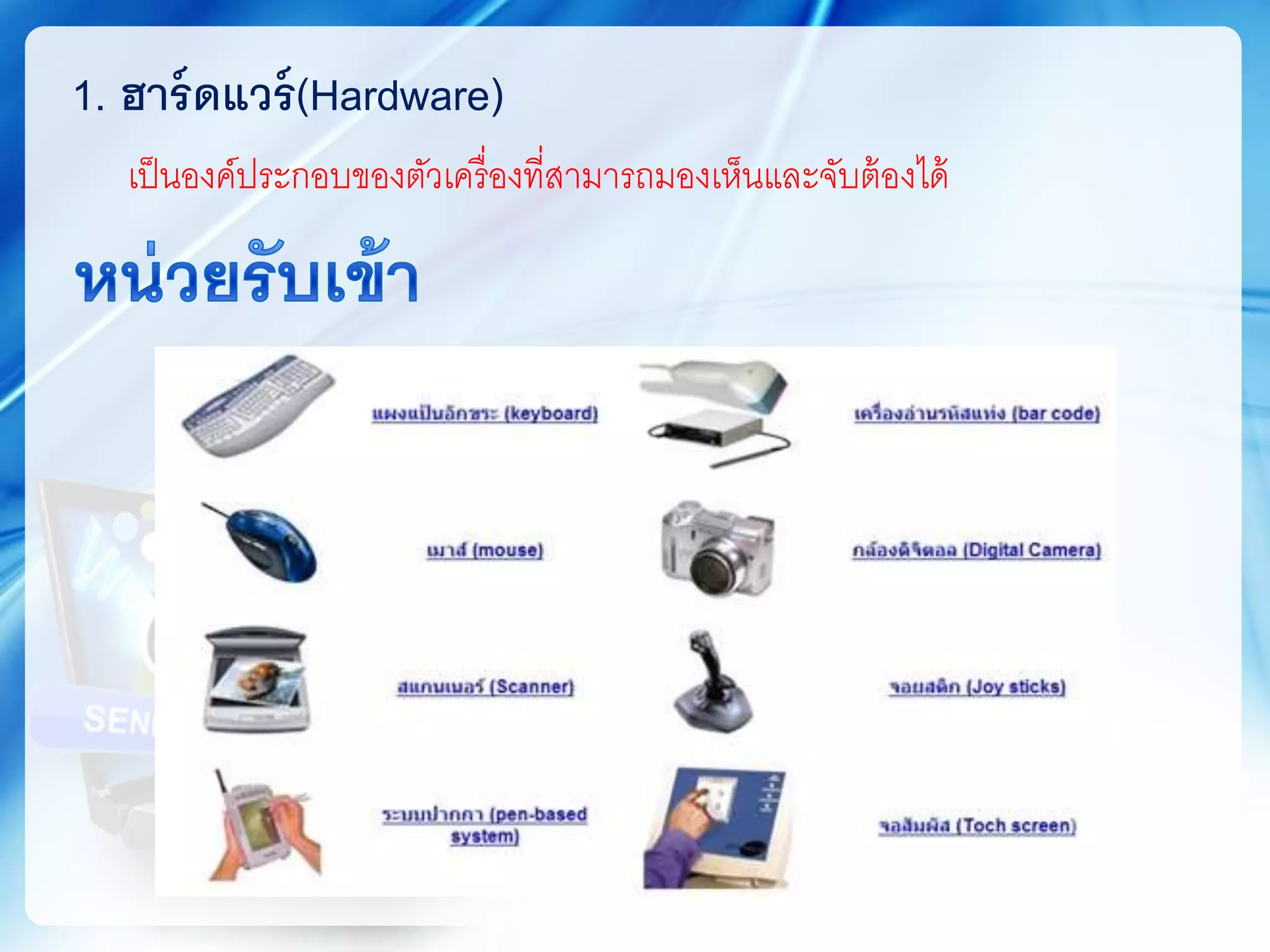 เป็นองค์ประกอบของตัวเครื่องที่สามารถมองเห็นและจับต้องได้
1. ฮาร์ดแวร์(Hardware)
 