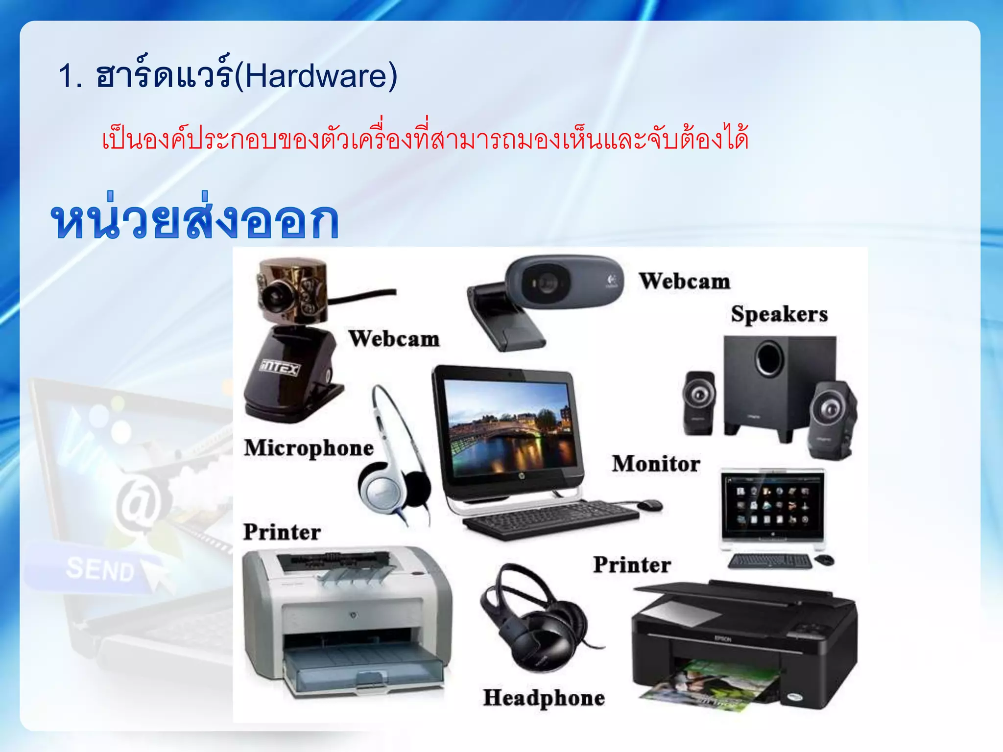 เป็นองค์ประกอบของตัวเครื่องที่สามารถมองเห็นและจับต้องได้
1. ฮาร์ดแวร์(Hardware)
 