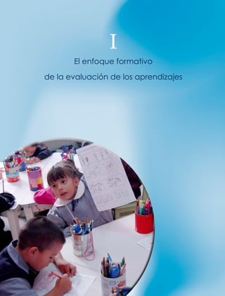 I
El enfoque formativo
de la evaluación de los aprendizajes
 