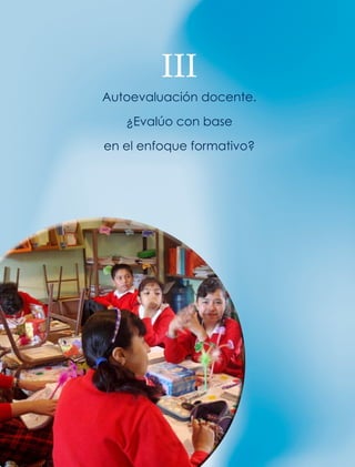 52
1.Elenfoqueformativodelaevaluación
III
Autoevaluación docente.
¿Evalúo con base
en el enfoque formativo?
 