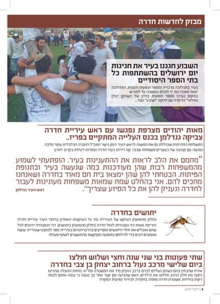 ‫חדרה‬ ‫לחדשות‬ ‫מבזק‬
‫חדרה‬ ‫עיריית‬ ‫ראש‬ ‫עם‬ ‫נפגשו‬ ‫מצרפת‬ ‫יהודים‬ ‫מאות‬
..‫בפריז‬ ‫המתקיים‬ ‫העלייה‬ ‫בכנס‬ ‫גנדלמן‬ ‫צביקה‬
‫מלכה‬ ‫עופר‬ ‫הכלכלית‬ ‫החברה‬ ‫ומנכ"ל‬ ‫גישר‬ ‫רומן‬ ‫העיר‬ ‫לראש‬ ‫המשנה‬ ‫את‬ ‫גם‬ ‫שכוללת‬ ‫החדרתית‬ ‫המשלחת‬
‫לארץ‬ ‫בקרוב‬ ‫לעלות‬ ‫וצפויות‬ ‫חדרה‬ ‫בעיר‬ ‫דירות‬ ‫קנו‬ ‫שכבר‬ ‫משפחות‬ ‫כעשרים‬ ‫של‬ ‫קבוצה‬ ‫עם‬ ‫נפגשה‬
‫לשמוע‬ ‫הופתעתי‬ .‫בעיר‬ ‫ההתענינות‬ ‫את‬ ‫לראות‬ ‫הלב‬ ‫את‬ ‫מחמם‬"
‫ובתנופת‬ ‫בעיר‬ ‫שנעשה‬ ‫במה‬ ‫מעודכנות‬ ‫שהן‬ ‫רבות‬ ‫מהמשפחות‬
‫ושאנחנו‬ ‫בחדרה‬ ‫מאוד‬ ‫חם‬ ‫בית‬ ‫ימצאו‬ ‫שהן‬ ‫להן‬ ‫הבטחתי‬ .‫הפיתוח‬
‫לעבור‬ ‫מעונינות‬ ‫משפחות‬ ‫שמאות‬ ‫שמח‬ ‫בהחלט‬ ‫אני‬ .‫להם‬ ‫מחכים‬
."‫שצריך‬ ‫הסיוע‬ ‫כל‬ ‫את‬ ‫להן‬ ‫ונעניק‬ ‫לחדרה‬‫גנדלמן‬ ‫העיר‬ ‫ראש‬
‫חולצו‬ ‫ושלוש‬ ‫וחצי‬ ‫שנה‬ ‫שני‬ ‫בני‬ ‫פעוטות‬ ‫שתי‬
‫בחדרה‬ ‫צבי‬ ‫בן‬ ‫יצחק‬ ‫ברחוב‬ ‫נעול‬ ‫מרכב‬ ‫שלישי‬ ‫ביום‬
‫שהגיעו‬ ‫ההצלה‬ ‫כוחות‬ .‫ומד"א‬ ‫המשטרה‬ ‫את‬ ‫מיד‬ ‫הזעיק‬ ‫ברכב‬ ‫לבדם‬ ‫נעולים‬ ‫כשהם‬ ‫בהם‬ ‫שהבחין‬ ‫אזרח‬
‫לכמה‬ ‫אותם‬ ‫עזבה‬ ‫כי‬ ‫טענה‬ ‫כך‬ ‫אחר‬ ‫קצר‬ ‫זמן‬ ‫שהגיעה‬ ‫האם‬ ,‫הילדים‬ ‫את‬ ‫וחילצו‬ ‫הרכב‬ ‫חלון‬ ‫את‬ ‫ניפצו‬
‫המקרה‬ ‫נסיבות‬ ‫לבירור‬ ‫בחקירה‬ ‫פתחה‬ ‫חדרה‬ ‫משטרת‬ ,‫בודדות‬ ‫דקות‬
‫חגיגות‬‫את‬‫בעיר‬‫חגגנו‬‫השבוע‬
‫כל‬ ‫בהשתתפות‬ ‫ירושלים‬ ‫יום‬
‫היסודיים‬ ‫הספר‬ ‫בתי‬
‫התהלוכה‬ ,‫והצגות‬ ‫הופעות‬ ‫ומספר‬ ‫מרכזית‬ ‫בתהלוכה‬ ‫בעיר‬
‫למגרש‬ ‫עד‬ ‫ונמשכה‬ ‫לבנים‬ ‫יד‬ ‫מאנדרטת‬ ‫יצאה‬
‫"גולן‬ ‫השחקן‬ ‫של‬ ‫בניהן‬ ‫הופעות‬ ‫מספר‬ ‫נערכו‬ ‫במקום‬
...‫ועוד‬ "‫"ישיבע‬ ‫להקת‬ ‫עם‬ ‫הרקדה‬ "‫אזולאי‬
‫בחדרה‬ ‫יתושים‬
‫חדרה‬ ‫עיריית‬ ‫העיר‬ ‫ברחבי‬ ‫האחרון‬ ‫העיקצות‬ ‫גל‬ ‫נגד‬ ‫העירייה‬ ‫של‬ ‫העיקש‬ ‫מהמאבק‬ ‫כחלק‬
‫לכל‬ ‫ידועים‬ ‫הגמבוזיה‬ ‫דגי‬ .‫ביתושים‬ ‫מהמאבק‬ ‫כחלק‬ ‫חדרה‬ ‫לנחל‬ ‫גמבוזיות‬ ‫דגי‬ ‫מאות‬ ‫הזרימה‬
‫עושה‬ ‫שעירייה‬ ‫לכתבנו‬ ‫מסר‬ ‫בעירייה‬ ‫בהדברהגורם‬ ‫ומסייעים‬ ‫היתושים‬ ‫זחלי‬ ‫את‬ ‫אוכלים‬ ‫שהם‬
‫פעולה‬ ‫לשתף‬ ‫מהתושבים‬ ‫ומבקשת‬ ‫בתופעה‬ ‫להילחם‬ ‫כדי‬ ‫רבים‬ ‫מאמצים‬
‫חדש‬ ‫דיבור‬ ‫׀‬ 4
 