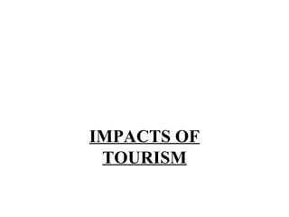 IMPACTS OF
TOURISM
 