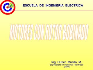 1
Ing. Huber Murillo M.
Especialista en máquinas eléctricas
UNAC
ESCUELA DE INGENIERIA ELECTRICA
 