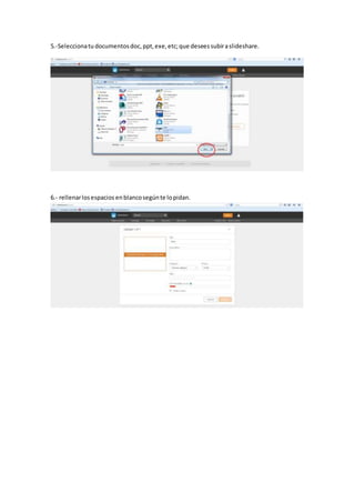 5.-Seleccionatu documentosdoc,ppt,exe,etc;que deseessubiraslideshare.
6.- rellenarlosespacios enblancosegúnte lopidan.