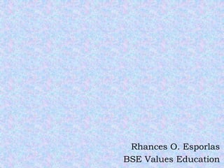 Rhances O. Esporlas
BSE Values Education
 