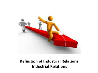 Definition of Industrial Relations
Industrial Relations
 