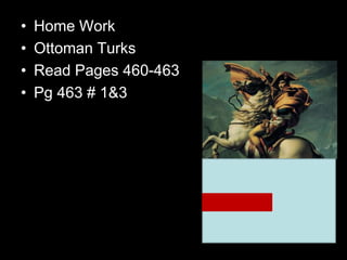 • Home Work
• Ottoman Turks
• Read Pages 460-463
• Pg 463 # 1&3
 