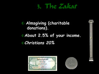 3. The Zakat
3
 Almsgiving (charitable
donations).
About 2.5% of your income.
Christians 20%
 