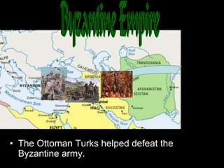 • The Ottoman Turks helped defeat the
Byzantine army.
 