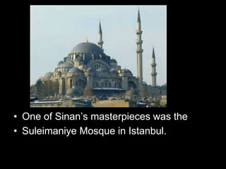 • One of Sinan’s masterpieces was the
• Suleimaniye Mosque in Istanbul.
 