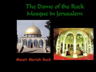 The Dome of the Rock
Mosque in Jerusalem
Mount Moriah Rock
where Muhammad ascended into heaven.
 