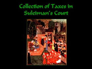 Collection of Taxes in
Suleiman’s Court
 
