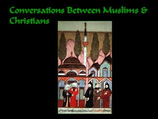 Conversations Between Muslims &
Christians
 