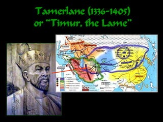 Tamerlane (1336-1405)
or “Timur, the Lame”
 