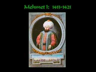 Mehmet I: 1413-1421
 