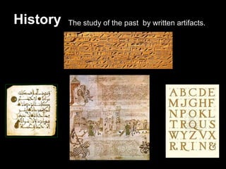 Time before writing.
So, we have to rely on archeology to understand what happened.
A first-hand, or eyewitness, account of an event.
.
History The study of the past by written artifacts.
Ex: Artifacts, skeleton, diary, newspaper
from the time
 