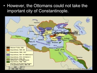 • However, the Ottomans could not take the
important city of Constantinople.
. Constantinople
 