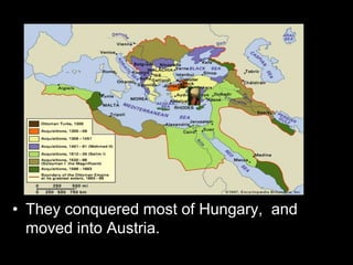• They conquered most of Hungary, and
moved into Austria.
 