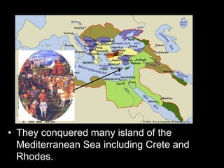 • They conquered many island of the
Mediterranean Sea including Crete and
Rhodes.
 