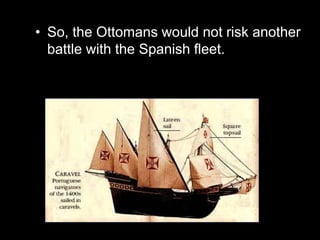 • So, the Ottomans would not risk another
battle with the Spanish fleet.
 