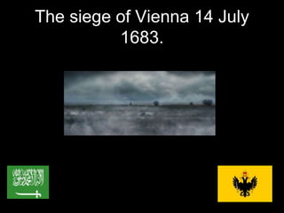 The siege of Vienna 14 July
1683.
 