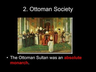 2. Ottoman Society
• The Ottoman Sultan was an absolute
monarch.
 
