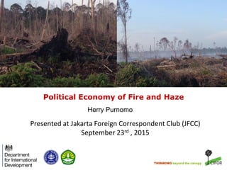 THINKING beyond the canopy
Political Economy of Fire and Haze
Herry Purnomo
Presented at Jakarta Foreign Correspondent Club (JFCC)
September 23rd , 2015
 