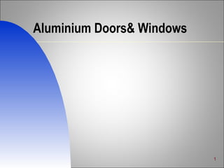 1
Aluminium Doors& Windows
 