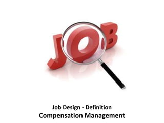 Job Design - Definition
Compensation Management
 