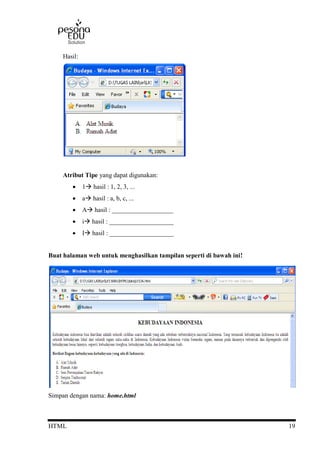 HTML 19
Hasil:
Atribut Tipe yang dapat digunakan:
 1 hasil : 1, 2, 3, ...
 a hasil : a, b, c, ...
 A hasil : ___________________
 i hasil : ____________________
 I hasil : ____________________
Buat halaman web untuk menghasilkan tampilan seperti di bawah ini!
Simpan dengan nama: home.html
 