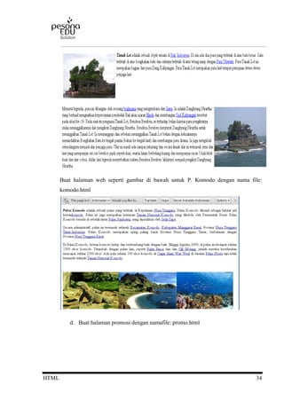 HTML 34
Buat halaman web seperti gambar di bawah untuk P. Komodo dengan nama file:
komodo.html
d. Buat halaman promosi dengan namafile: promo.html
 
