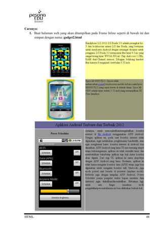 HTML 48
Caranya:
1. Buat halaman web yang akan ditampilkan pada Frame Inline seperti di bawah ini dan
simpan dengan nama: gadget2.html
 