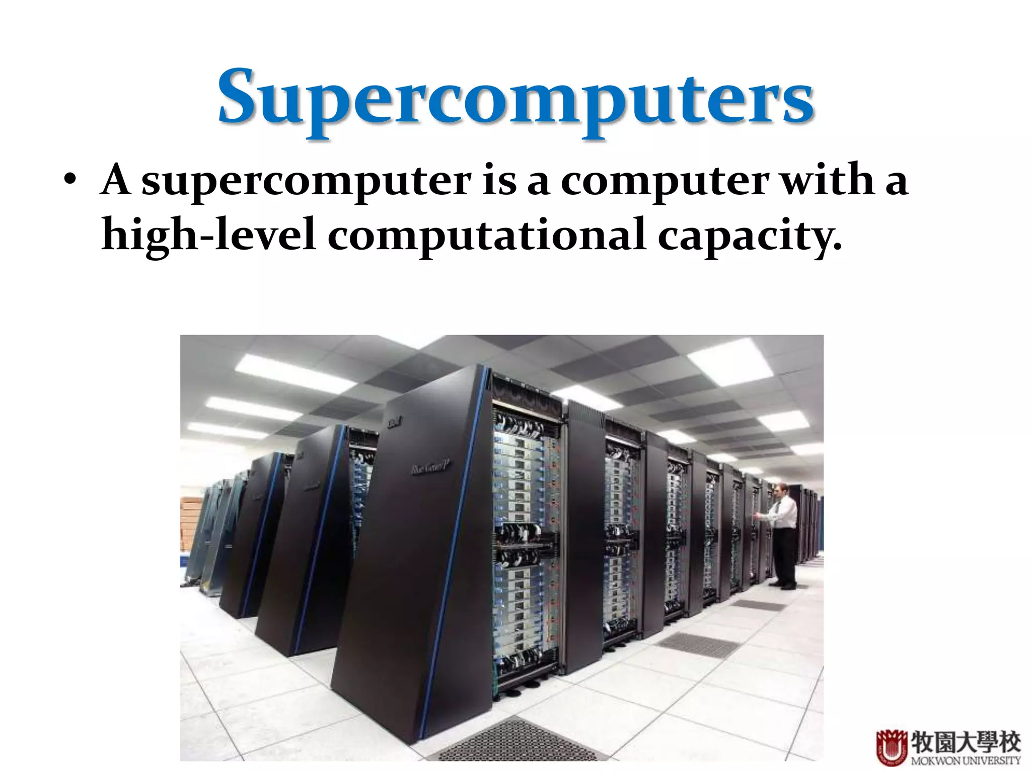 24
Supercomputers
• A supercomputer is a computer with a
high-level computational capacity.
 
