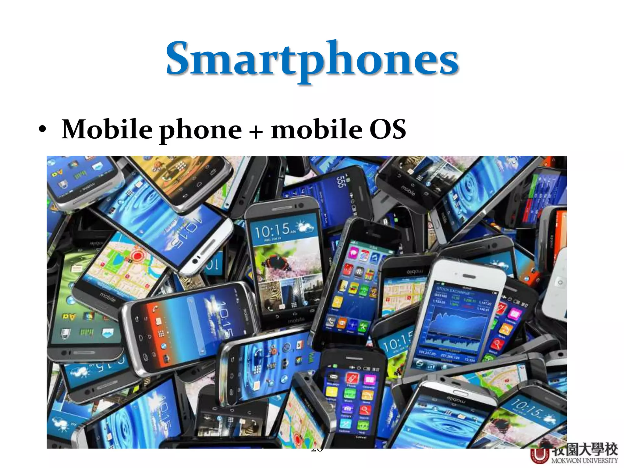 26
Smartphones
• Mobile phone + mobile OS
 