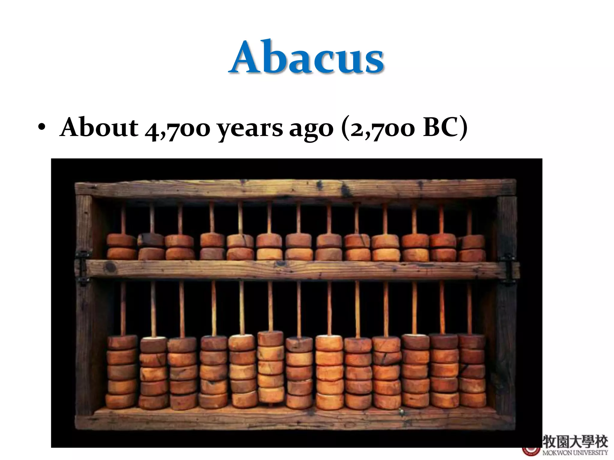 4
Abacus
• About 4,700 years ago (2,700 BC)
 