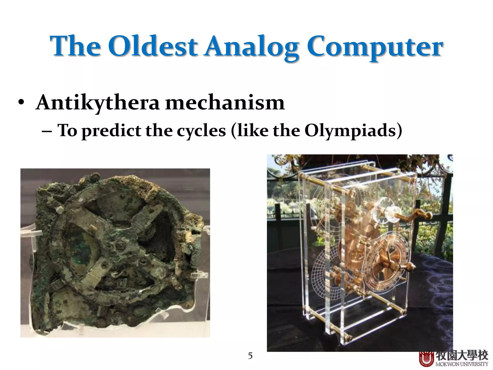 5
The Oldest Analog Computer
• Antikythera mechanism
– To predict the cycles (like the Olympiads)
 