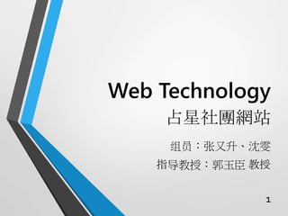 Web Technology
组员：张又升、沈雯
指导教授：郭玉臣 教授
1
占星社團網站
 