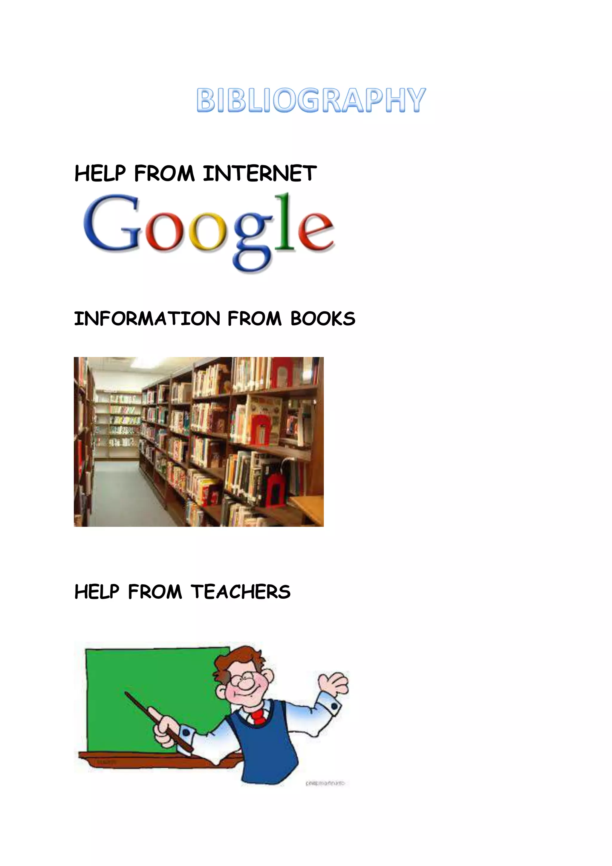 HELP FROM INTERNET
INFORMATION FROM BOOKS
HELP FROM TEACHERS
 