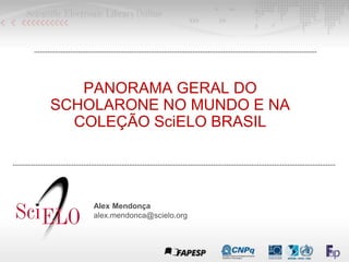 PANORAMA GERAL DO
SCHOLARONE NO MUNDO E NA
COLEÇÃO SciELO BRASIL
Alex Mendonça
alex.mendonca@scielo.org
 
