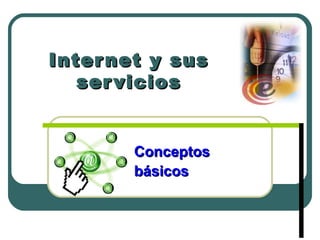 ConceptosConceptos
básicosbásicos
Internet y susInternet y sus
serviciosservicios
 