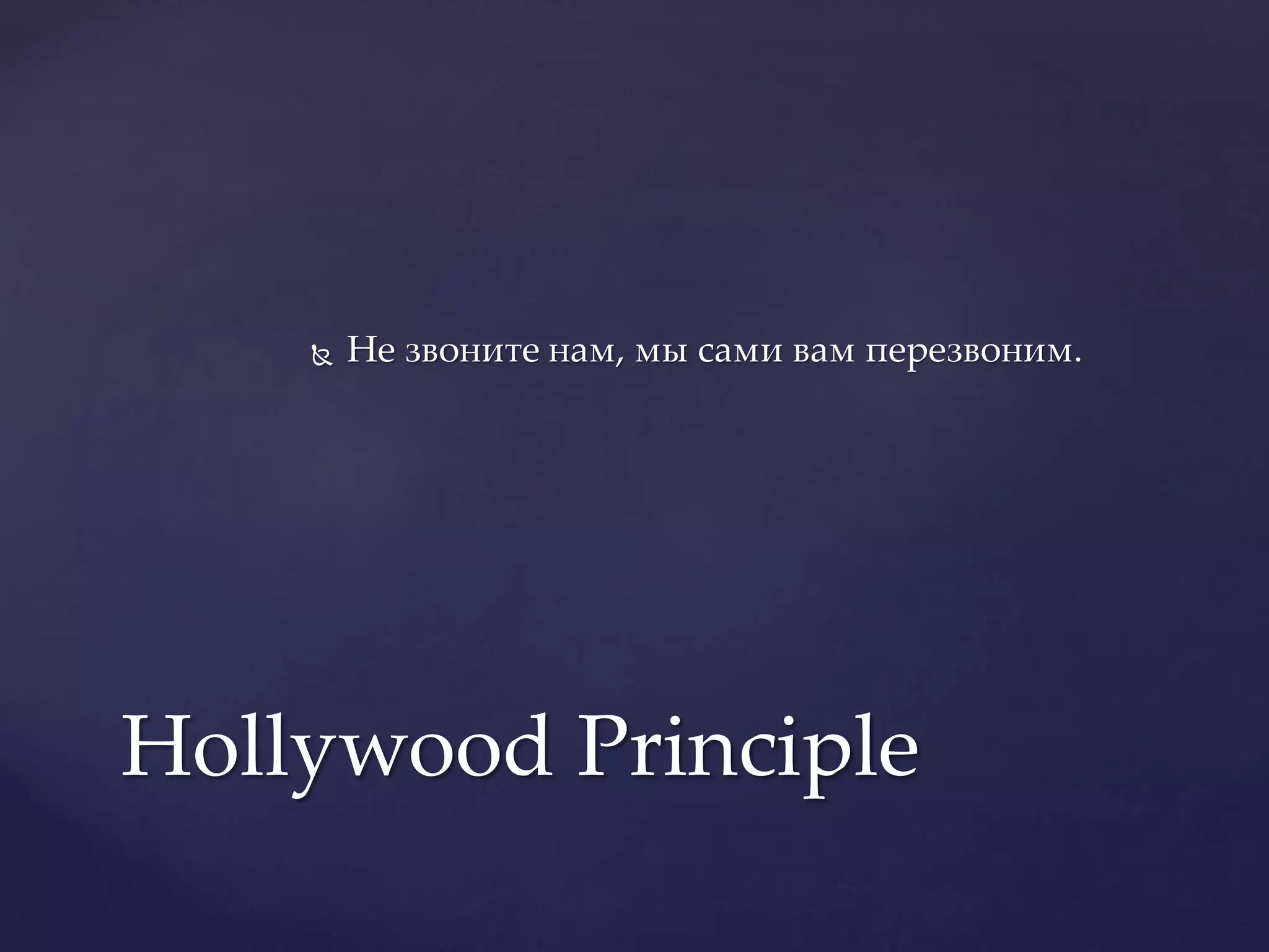  Не звоните нам, мы сами вам перезвоним.
Hollywood Principle
 
