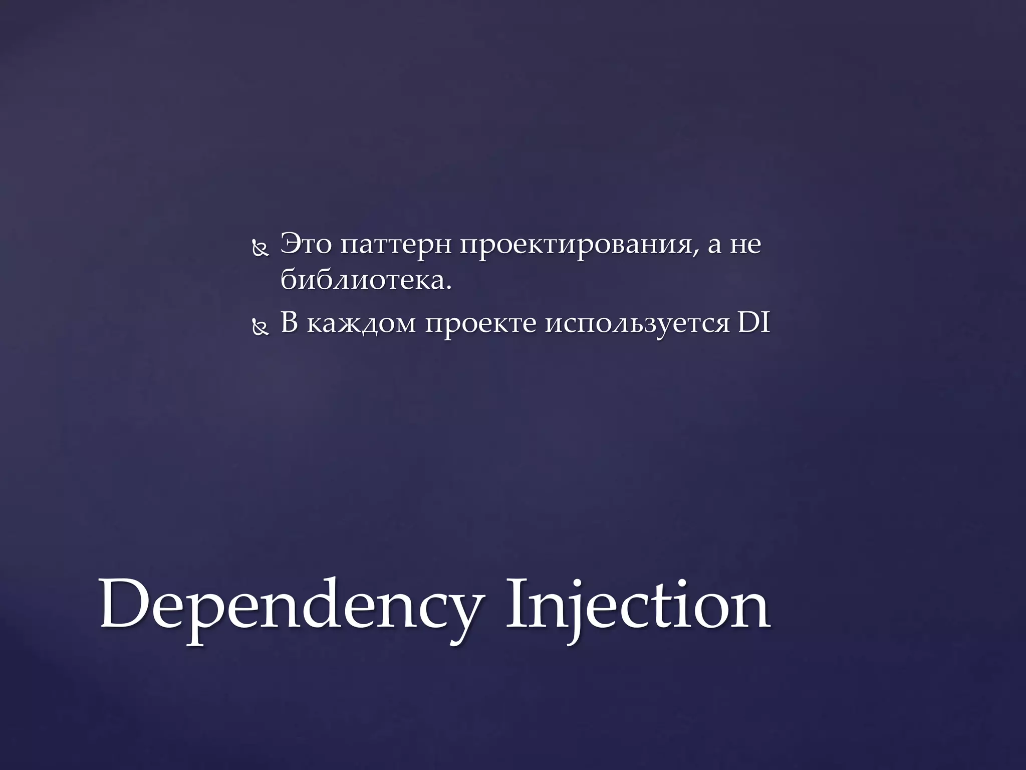  Это паттерн проектирования, а не
библиотека.
 В каждом проекте используется DI
Dependency Injection
 